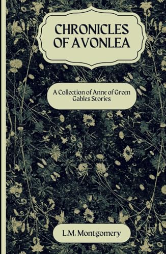 Chronicles of Avonlea: Step into the Enchanting World of Avonlea: An Original and Unabridged Reproduction von Independently published