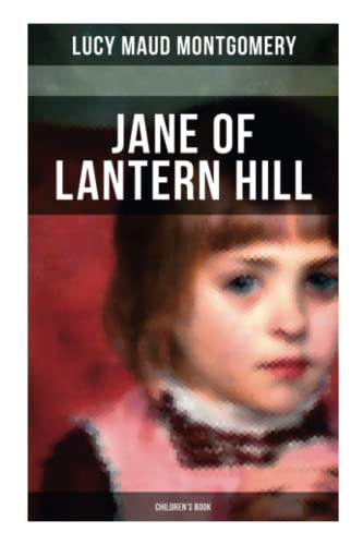 JANE OF LANTERN HILL (Children's Book): Including the Memoirs of Lucy Maud Montgomery