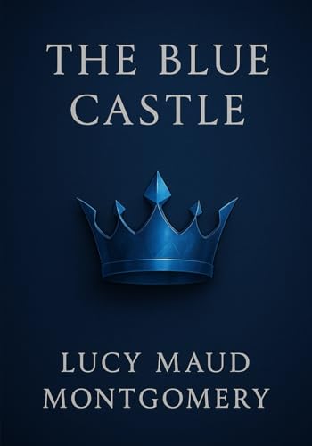 The Blue Castle (Large Print Edition): A heartfelt story of love, choices, and finding one’s place in a changing world full of wonder and challenges von Independently published