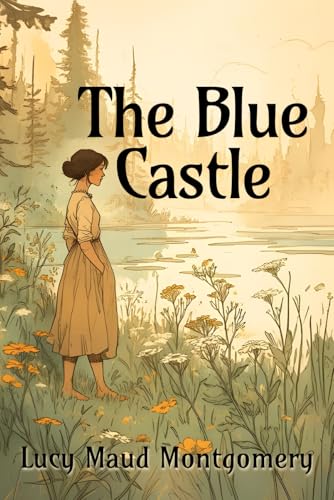 The Blue Castle: A Canadian Classic Romance Novel of Self-Discovery and Freedom von Independently published