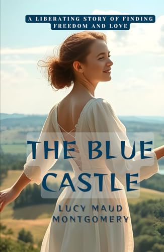 The Blue Castle: A Liberating Story of Finding Freedom and Love von Independently published