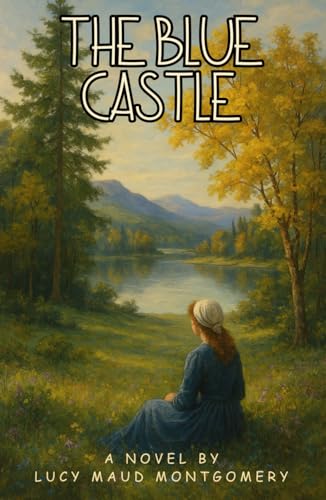 The Blue Castle: A Tale of Courage, Transformation, and Choosing Joy Against the Odds von Independently published