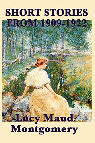 The Short Stories of Lucy Maud Montgomery from 1909-1922 von SMK Books