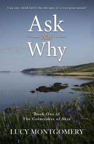 Ask Not Why: Can one child fulfil the dreams of a lost generation? (The Corncrakes of Skye, Band 1) von Ecole Alouette