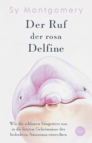 Der Ruf der rosa Delfine: Wie die schlauen Säugetiere uns in die letzten Geheimnisse des bedrohten Amazonas einweihen von Eden Books