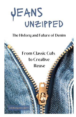 Jeans Unzipped: The History and Future of Denim, From Classic Cuts to Creative Reuse von Independently published