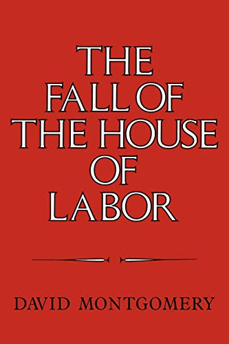 The Fall of the House of Labor: The Workplace, the State, and American Labor Activism, 1865 1925 von Cambridge University Press