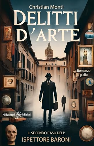 Delitti d’arte: Il secondo caso dell’ispettore Baroni (I gialli Gilgamesh Edizioni)