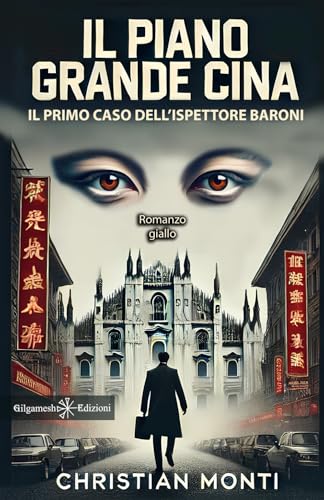Il piano Grande Cina: Il primo caso dell'ispettore Baroni (I gialli Gilgamesh Edizioni)