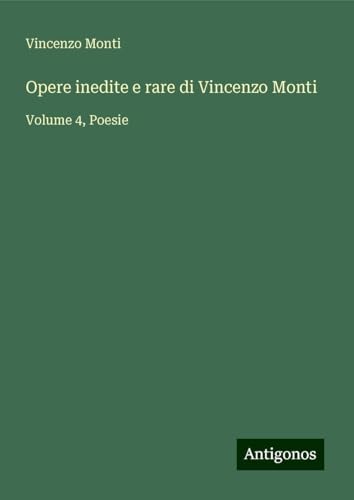 Opere inedite e rare di Vincenzo Monti: Volume 4, Poesie von Antigonos Verlag