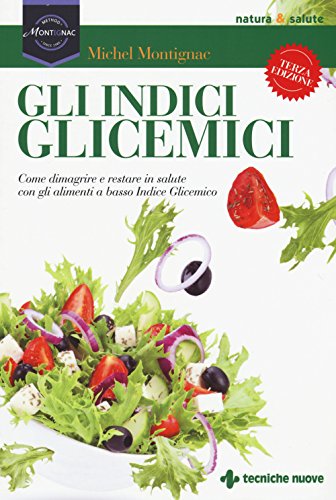 Gli indici glicemici. Come dimagrire e restare in salute con gli alimenti a basso indice glicemico (Le guide di Natura & Salute)