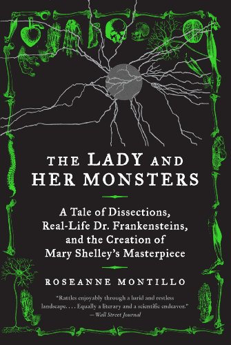 The Lady and Her Monsters: A Tale of Dissections, Real-Life Dr. Frankensteins, and the Creation of Mary Shelley's Masterpiece The Lady and Her Monsters: A Tale of Dissections, Real-Life Dr. Frankensteins, and the Creation of Mary Shelley's Masterpiece