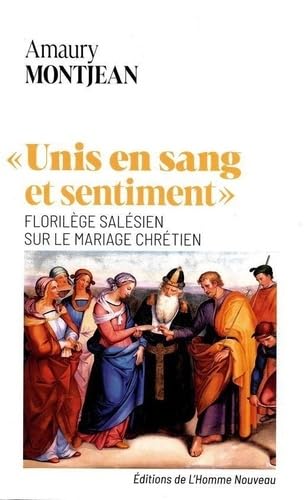 "Unis en sang et sentiment": Florilège salésien sur le mariage chrétien von Editions de L'Homme Nouveau