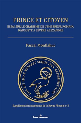Prince et citoyen: Essai sur le charisme de l empereur romain, d Auguste à Sévère Alexandre von Hermann