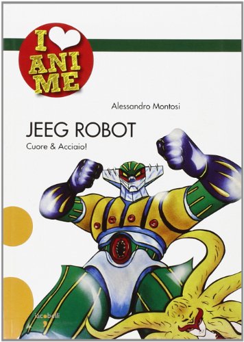 Jeeg Robot. Cuore & acciaio (I Love Anime)