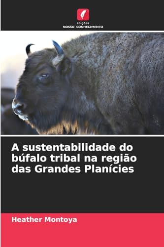 A sustentabilidade do búfalo tribal na região das Grandes Planícies von Edições Nosso Conhecimento