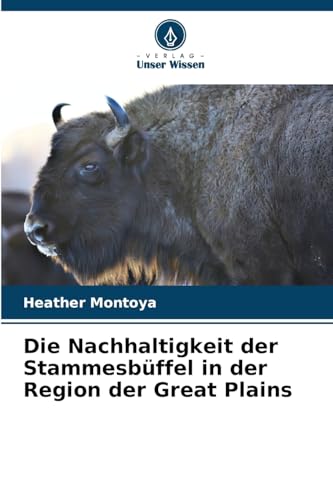Die Nachhaltigkeit der Stammesbüffel in der Region der Great Plains von Verlag Unser Wissen