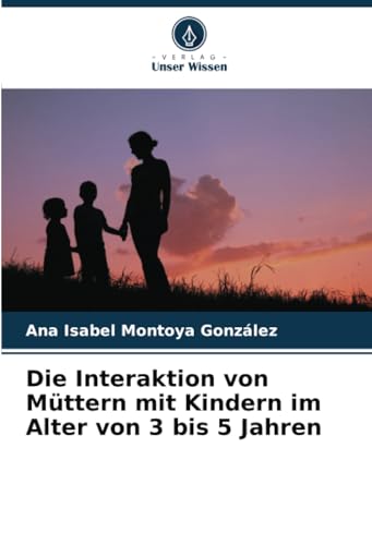Die Interaktion von Müttern mit Kindern im Alter von 3 bis 5 Jahren von Verlag Unser Wissen