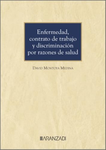 Enfermedad, contrato de trabajo y discriminación por razones de salud (Monografías) von Aranzadi