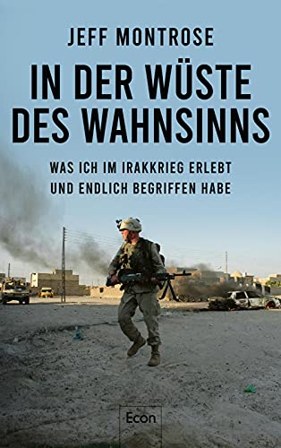 In der Wüste des Wahnsinns: Was ich im Irakkrieg erlebt und endlich begriffen habe | Ein einzigartiger Blick eines US-Soldaten auf den Krieg im Nahen Osten von Econ Verlag
