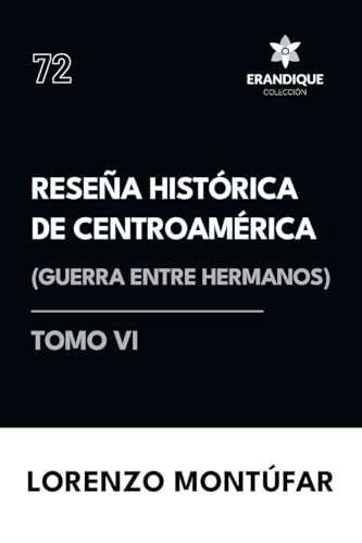 Reseña Histórica de Centroamérica: Guerra entre hermanos (Tomo VI) von Colección Erandique