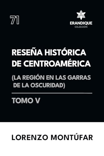 Reseña Histórica de Centroamérica: La región en las garras de la oscuridad (Tomo V) von Colección Erandique