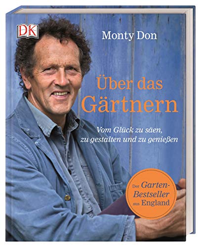Über das Gärtnern: Vom Glück zu säen, zu gestalten und zu genießen. Der Garten-Bestseller aus England von DK