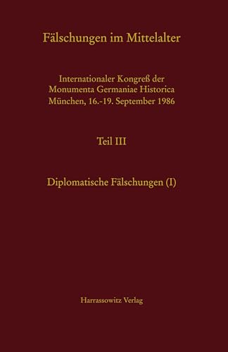 Fälschungen im Mittelalter: Internationaler Kongreß der Monumenta Germaniae Historica München, 16.-19. September 1986; Teil 3: Diplomatische Fälschungen (I) (MGH - Schriften)