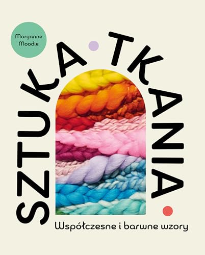 Sztuka tkania: Współczesne i barwne wzory von Wydawnictwo Kobiece