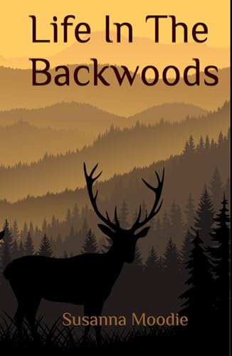 Life In The Backwoods: A Sequel To Roughing It In The Bush von Independently published