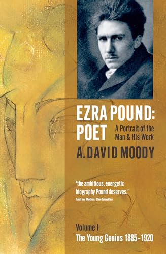Ezra Pound: Poet: Poet: Volume I: The Young Genius 1885-1920