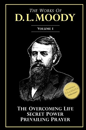 The Works of D. L. Moody, Vol 1: Overcoming Life, Secret Power, Prevailing Prayer von Createspace Independent Publishing Platform