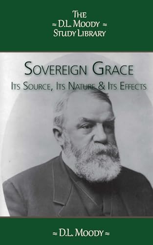 Sovereign Grace: Its Source, Its Nature and Its Effects (The D.L. Moody Study Library) von Moria Scan & Print