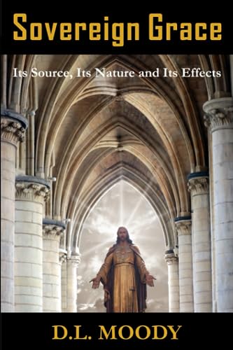 Sovereign Grace: Its Source, Its Nature and Its Effects