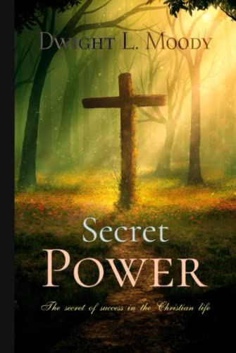 Dwight L. Moody Classics: Secret Power: The secret of success in the Christian life