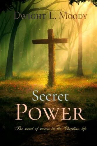 Dwight L. Moody Classics: Secret Power: The secret of success in the Christian life von Independently published
