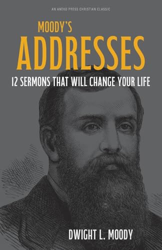 Moody's Addresses: 12 Sermons That Will Change Your Life [Updated and Annotated] von Aneko Press
