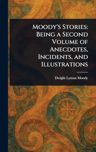 Moody's Stories: Being a Second Volume of Anecdotes, Incidents, and Illustrations Moody's Stories: Being a Second Volume of Anecdotes, Incidents, and Illustrations von Anson Street Press