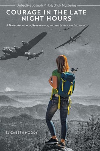 Courage in the Late Night Hours: A Novel About War, Remembrance, and the Search for Belonging (Detective Joseph P Holychuk Mysteries) von FriesenPress