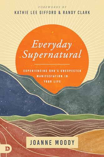 Everyday Supernatural: Experiencing God's Unexpected Manifestation in Your Life von Destiny Image Publishers