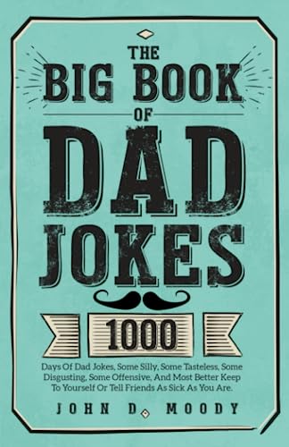 The Big Book Of Dad Jokes: 1000 Days Of Dad Jokes, Some Silly, Some Tasteless, Some Disgusting, Some Offensive, And Most Better Keep To Yourself Or Tell Friends As Sick As You Are von Independently published