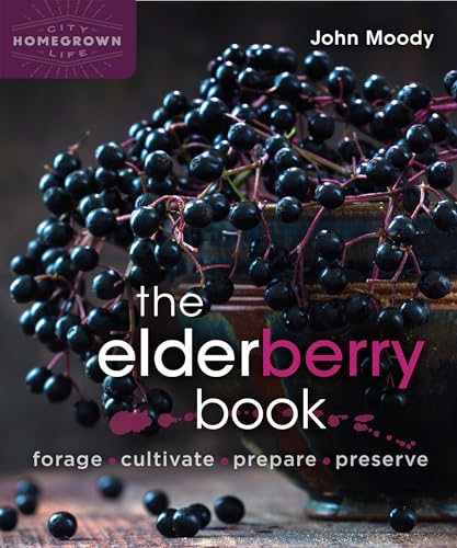 Elderberry Book: Forage, Cultivate, Prepare, Preserve (Homegrown City Life, 8) von New Society Publishers