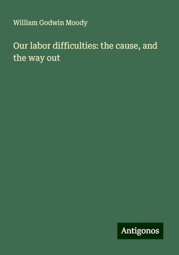 Our labor difficulties: the cause, and the way out von Antigonos Verlag