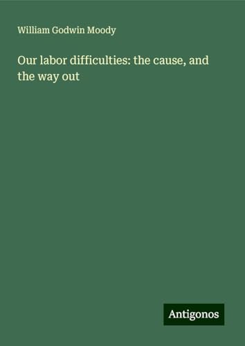Our labor difficulties: the cause, and the way out von Antigonos Verlag