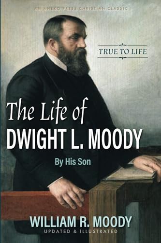 The Life of Dwight L. Moody: By His Son. True to Life. [Illustrated] von Aneko Press