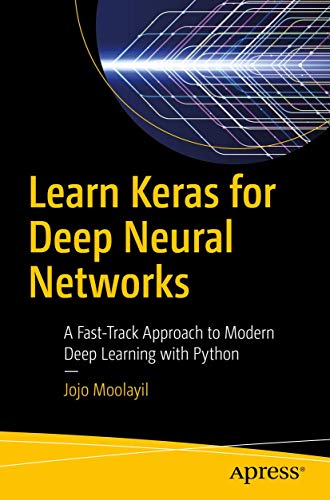 Learn Keras for Deep Neural Networks: A Fast-Track Approach to Modern Deep Learning with Python von Apress