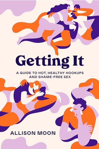 Getting It: A Guide to Hot, Healthy Hookups and Shame-Free Sex von Ten Speed Press