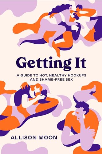 Getting It: A Guide to Hot, Healthy Hookups and Shame-Free Sex