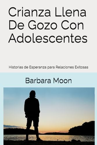 Crianza Llena De Gozo Con Adolescentes: Historias de Esperanza para Relaciones Exitosas von Independently published