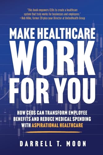 Make Healthcare Work for You: How CEOs Can Transform Employee Benefits and Reduce Medical Spending With Aspirational Healthcare Make Healthcare Work for You: How CEOs Can Transform Employee Benefits and Reduce Medical Spending With Aspirational Healthcare von Aloha Publishing